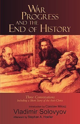 War, Progress, and the End of History: Three Conversations, Including a Short Story of the Anti-Christ